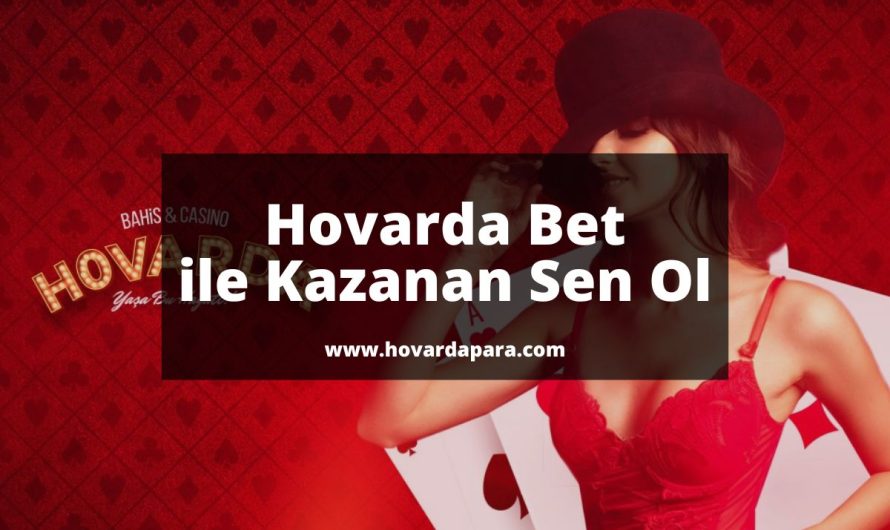 Hovarda Bet ile Kazanan Sen Ol 2023