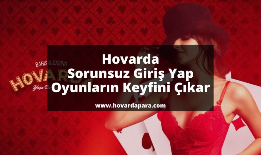 Hovarda Sorunsuz Giriş Yap Oyunların Keyfini Çıkar 2023