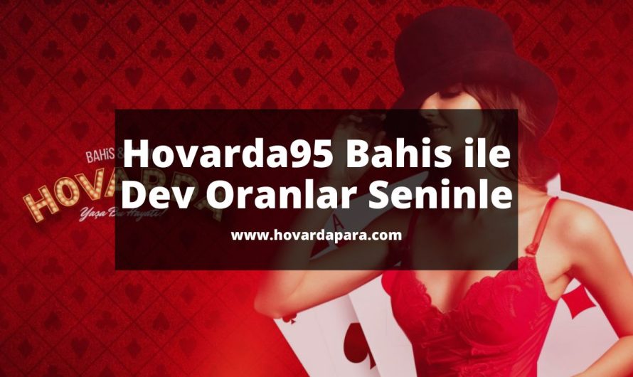 Hovarda95 Bahis ile Dev Oranlar Seninle