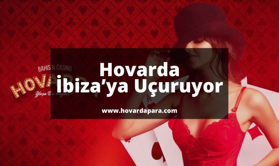 Hovarda İbiza’ya Uçuruyor 2022