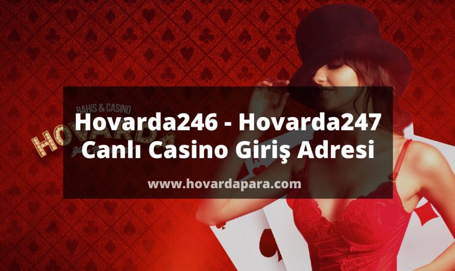 Hovarda246 – Hovarda247 Canlı Casino Giriş Adresi 