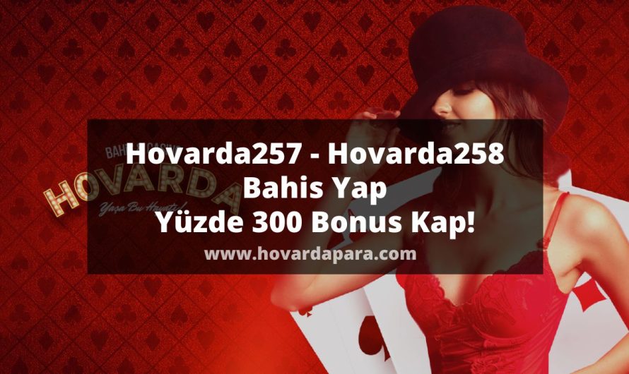 Hovarda257 – Hovarda258 Bahis Yap Yüzde 300 Bonus Kap